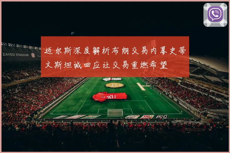迈尔斯深度解析布朗交易内幕史蒂文斯坦诚回应让交易重燃希望
